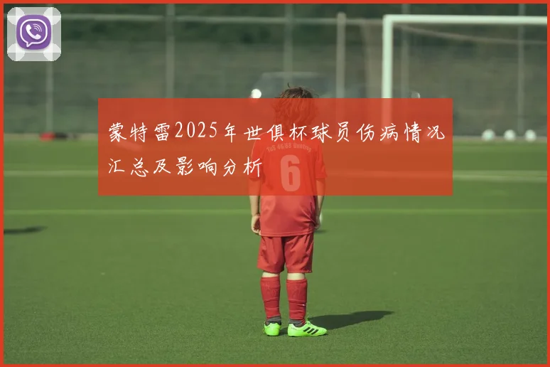 蒙特雷2025年世俱杯球员伤病情况汇总及影响分析