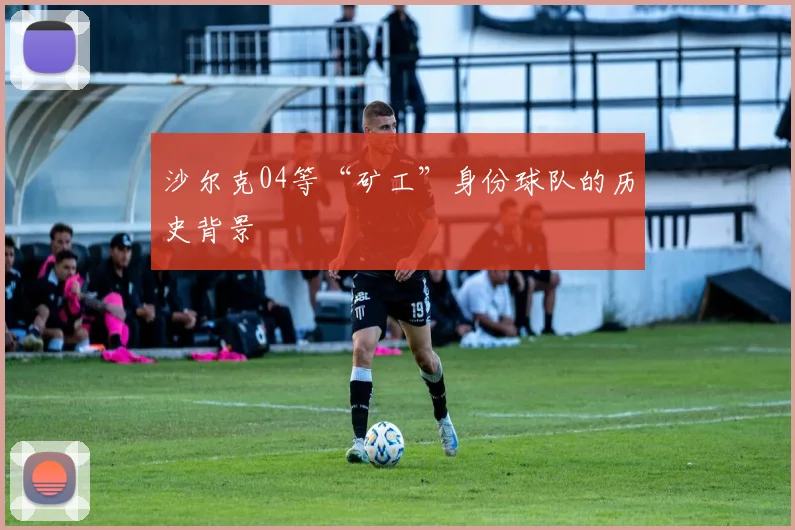 沙尔克04等“矿工”身份球队的历史背景