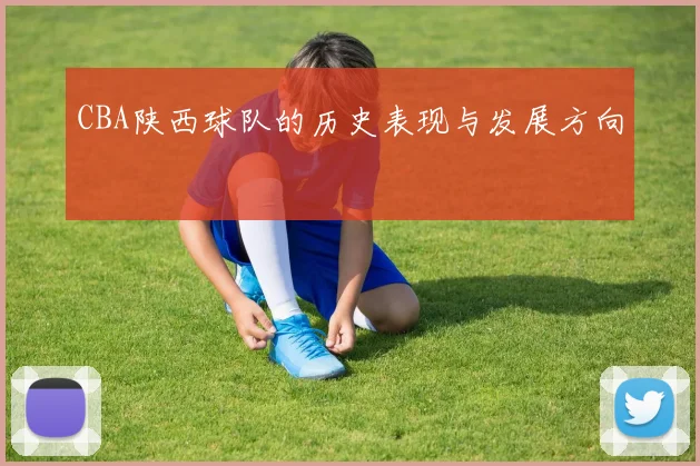 CBA陕西球队的历史表现与发展方向
