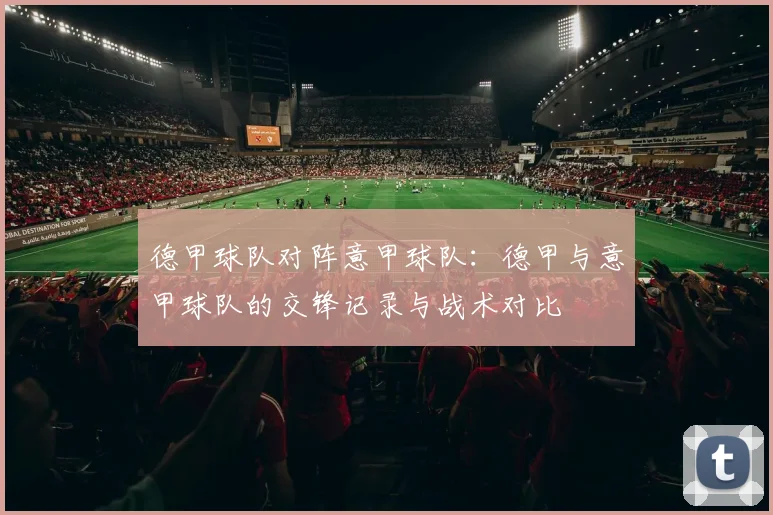 德甲球队对阵意甲球队：德甲与意甲球队的交锋记录与战术对比