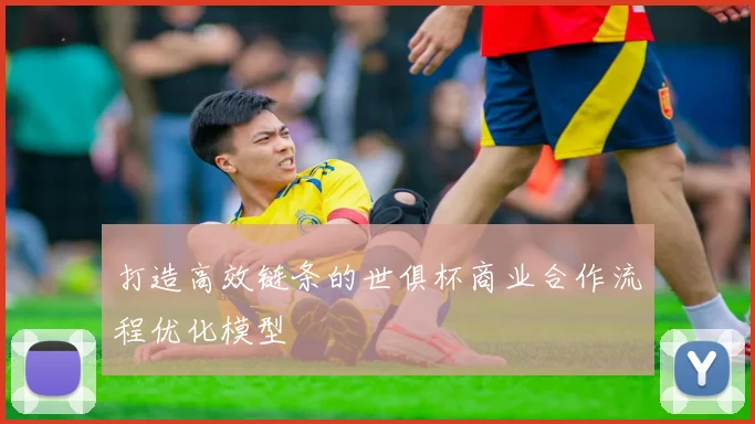 打造高效链条的世俱杯商业合作流程优化模型